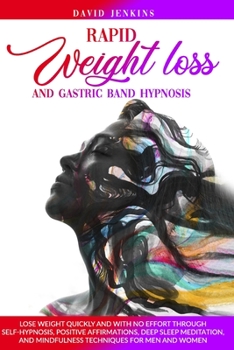 Paperback Rapid Weight Loss and Gastric Band Hypnosis: Lose Weight Quickly and With No Effort Through Self-Hypnosis, Positive Affirmations, Deep Sleep Meditatio Book