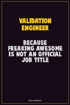Paperback Validation Engineer, Because Freaking Awesome Is Not An Official Job Title: Career Motivational Quotes 6x9 120 Pages Blank Lined Notebook Journal Book