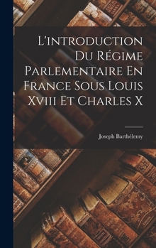 Hardcover L'introduction Du Régime Parlementaire En France Sous Louis Xviii Et Charles X [French] Book