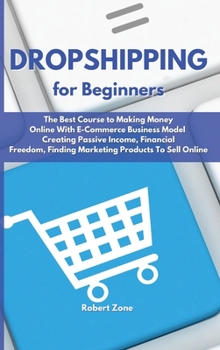 Hardcover Dropshipping For Beginners: The Best Course to Making Money Online With E-Commerce Business Model Creating Passive Income, Financial Freedom, Find Book