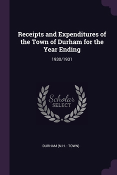 Paperback Receipts and Expenditures of the Town of Durham for the Year Ending: 1930/1931 Book