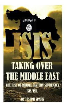 Paperback ISIS Taking Over the Middle East: The Rise of Middle Eastern Supremacy-ISIS/ISIL Book