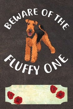 Beware Of The Fluffy One Notebook Journal: 110 Blank Lined Papers - 6x9 Personalized Customized Notebook Journal Gift For Airedale Terrier Puppy Owners and Lovers