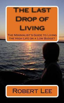 Paperback The Last Drop of Living: The Minimalist's Guide to Living the High Life on a Low Budget Book