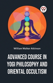 Paperback Advanced Course In Yogi Philosophy And Oriental Occultism Book