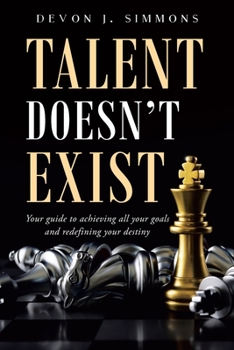 Paperback Talent Doesn't Exist: Your guide to achieving all your goals and redefining your destiny. Book
