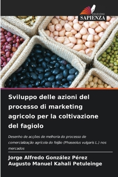 Sviluppo delle azioni del processo di marketing agricolo per la coltivazione del fagiolo (Italian Edition)