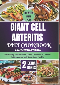 Paperback Giant Cell Arteritis Diet Cookbook For Beginners: Nourishing Recipes with Expert Guidance to Combat Inflammation and Boost Your Health Book