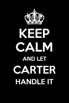 Paperback Keep Calm And Let Carter Handle It: 6x9" Dot Bullet Notebook/Journal Funny Gift Idea Book