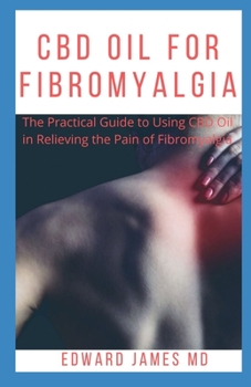 Paperback CBD Oil for Fibromyalgia: The Practical Guide to Using CBD Oil in Relieving the Pain of Fibromyalgia Book