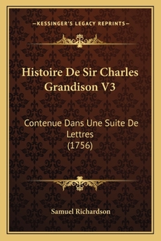Histoire De Sir Charles Grandison V3: Contenue Dans Une Suite De Lettres