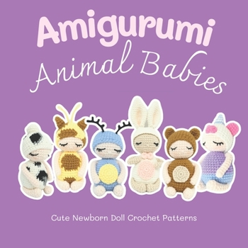 Paperback Amigurumi Animal Babies: Cute Newborn Doll Crochet Patterns: Animal Baby Doll Crochet Patterns Book