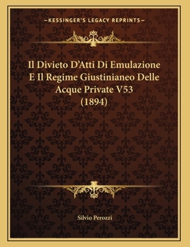 Paperback Il Divieto D'Atti Di Emulazione E Il Regime Giustinianeo Delle Acque Private V53 (1894) [Italian] Book