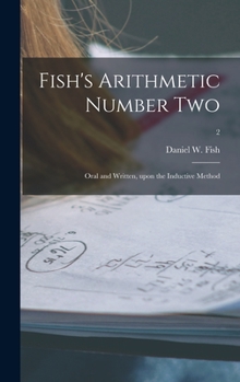 Hardcover Fish's Arithmetic Number Two: Oral and Written, Upon the Inductive Method; 2 Book