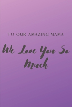 To Our Amazing Mama: We Love You So Much - Lined 100 pages 6" x 9" Purple Gradient Background