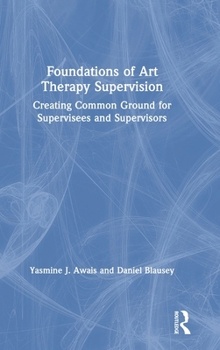 Hardcover Foundations of Art Therapy Supervision: Creating Common Ground for Supervisees and Supervisors Book