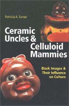 Paperback Ceramic Uncles & Celluloid Mammies: Black Images and Their Influence on Culture Book