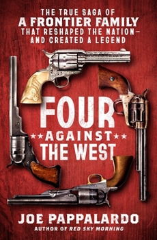 Hardcover Four Against the West: The True Saga of a Frontier Family That Reshaped the Nation--And Created a Legend Book