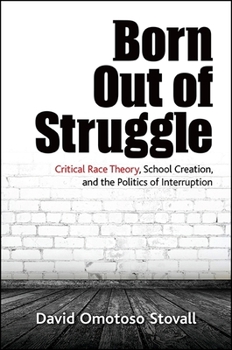 Paperback Born Out of Struggle: Critical Race Theory, School Creation, and the Politics of Interruption Book