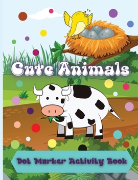Cute Animals Dot Marker Activity Book: Amazing And Adorable Animals With Easy Guided Dot Marker Coloring Book For Toddlers and Preschoolers