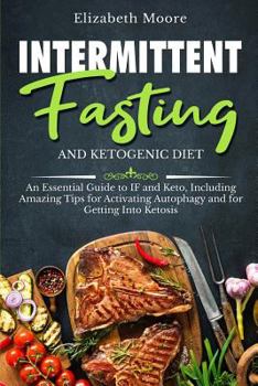 Paperback Intermittent Fasting and Ketogenic Diet: An Essential Guide to IF and Keto, Including Amazing Tips for Activating Autophagy and for Getting Into Ketos Book