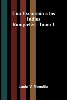 Una Excursión a los Indios Ranqueles - Tomo 1 (Spanish Edition)