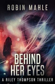 Behind Her Eyes: A Riley Thompson Thriller - Book #1 of the Riley Thompson