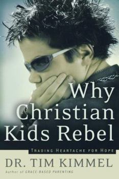 Paperback Why Christian Kids Rebel: Trading Heartache for Hope Book