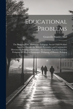 Paperback Educational Problems: The Budding Girl. Missionary Pedagogy. Secial Child-Welfare Agencies Outside the School. Preventive and Constructive M Book