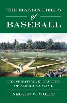 Elysian Fields of Baseball : The Spiritual Evolution of America's Game