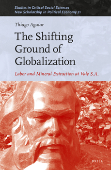 Hardcover The Shifting Ground of Globalization: Labor and Mineral Extraction at Vale S.A. Book