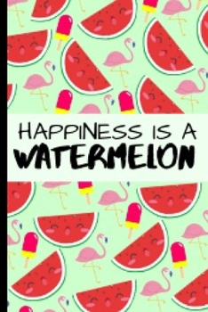 Paperback Happiness Is A Watermelon: Funny and Cute Watermelon Notebook Journal Great Birthday Gift Idea For Watermelon Lovers 6x9 Book