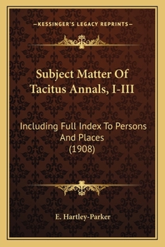 Paperback Subject Matter Of Tacitus Annals, I-III: Including Full Index To Persons And Places (1908) Book