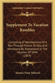 Paperback Supplement To Vacation Rambles: Consisting Of Recollections Of A Tour Through France, To Italy, And Homeward By Switzerland, In The Vacation Of 1846 ( Book