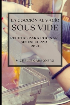 Paperback La Cocci?n al Vac?o Sous-Vide 2021 (Sous Vide Cookbook 2021 Spanish Edition): Recetas Para Cocinar Sin Esfuerzo [Spanish] Book