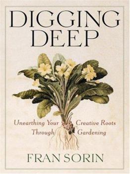 Hardcover Digging Deep: Unearthing Your Creative Roots Through Gardening Book