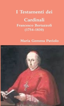 Paperback I Testamenti dei Cardinali: Francesco Bertazzoli (1754-1830) [Italian] Book