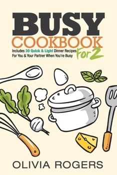 Paperback Busy Cookbook for 2: Includes 30 Quick & Light Dinner Recipes for You & Your Partner When You're Busy Book