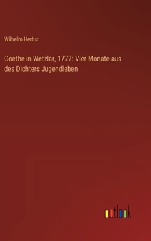 Hardcover Goethe in Wetzlar, 1772: Vier Monate aus des Dichters Jugendleben [German] Book