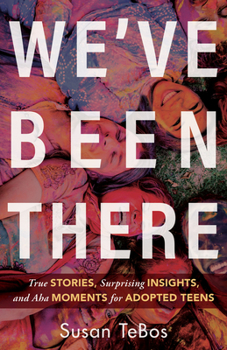 Paperback We've Been There: True Stories, Surprising Insights, and AHA Moments for Adopted Teens Book