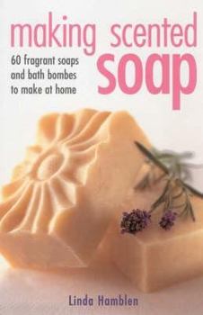 Hardcover Making Scented Soap: 60 Fragrant Soaps and Bath Bombes to Make at Home. Linda Hamblen Book