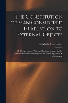 Paperback The Constitution of Man Considered in Relation to External Objects: By George Combe. With an Additional Chapter On the Harmony Between Phrenology and Book