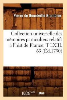 Paperback Collection Universelle Des Mémoires Particuliers Relatifs À l'Hist de France. T LXIII. 63 (Éd.1790) [French] Book