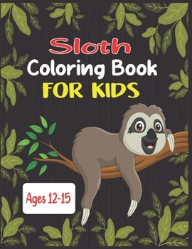 Paperback Sloth Coloring Book For Kids Ages 12-15: 45 cute unique sloth coloring pages Book