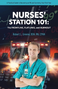 Paperback Nurses' Station 101: The Frontline, Flatlines, and Burnout: A Practical Guide to Becoming an RN and Surviving Your First Year Book