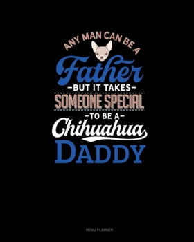 Paperback Any Man Can Be A Father But It Takes Someone Special To Be A Chihuahua Daddy: Menu Planner Book
