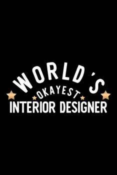 World's Okayest Interior Designer: Nice Notebook for Interior Designer | Funny Christmas Gift Idea for Interior Designer | Interior Designer Journal | 100 pages 6x9 inches