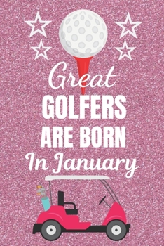 Paperback Great Golfers Are Born In January: Golf gifts. This Golf Notebook / Golf Journal has a fun glossy cover. It is 6x9in size with 120 lined ruled pages, Book