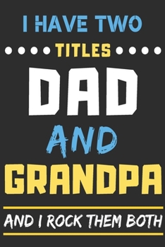 I Have Two Titles Dad And Grandpa And I Rock Them Both: lined notebook,funny gift for fathers,grandpa