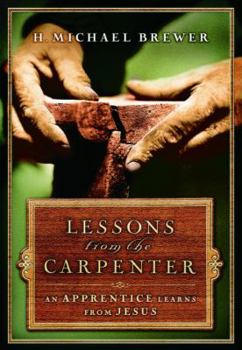 Hardcover Lessons from the Carpenter: An Apprentice Learns from Jesus Book